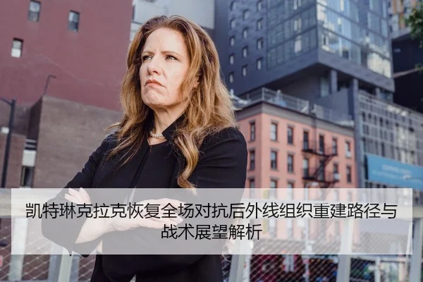 凯特琳克拉克恢复全场对抗后外线组织重建路径与战术展望解析
