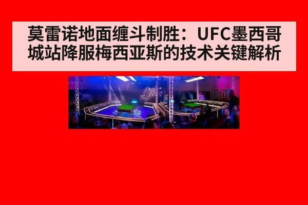 莫雷诺地面缠斗制胜:UFC墨西哥城站降服梅西亚斯的技术关键解析