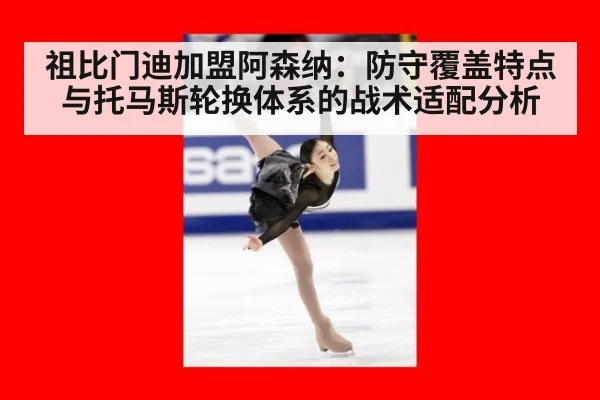 祖比门迪加盟阿森纳:防守覆盖特点与托马斯轮换体系的战术适配分析