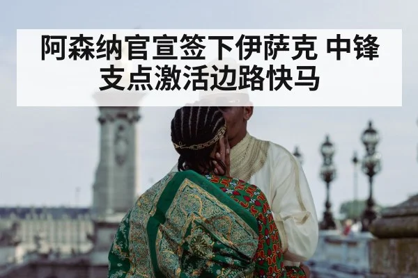 阿森纳官宣签下伊萨克 中锋支点激活边路快马